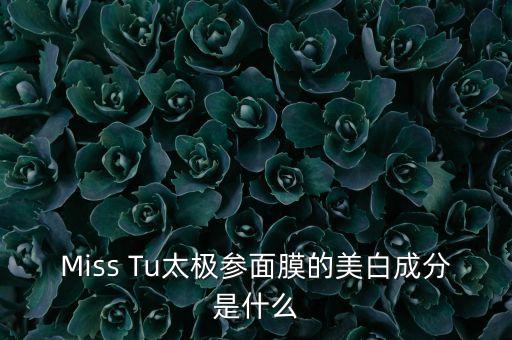 Miss Tu太極參面膜的美白成分是什么