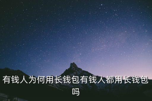 有錢人為何用長(zhǎng)錢包有錢人都用長(zhǎng)錢包嗎