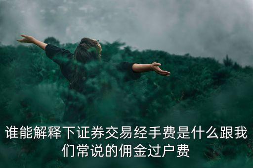 誰能解釋下證券交易經(jīng)手費是什么跟我們常說的傭金過戶費