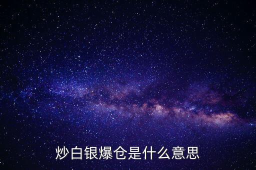 炒白銀暴倉是什么意思，炒白銀爆倉是什么意思