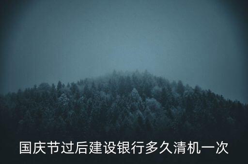 建設(shè)銀行什么時候清機，建行atm清機一般在什么時候