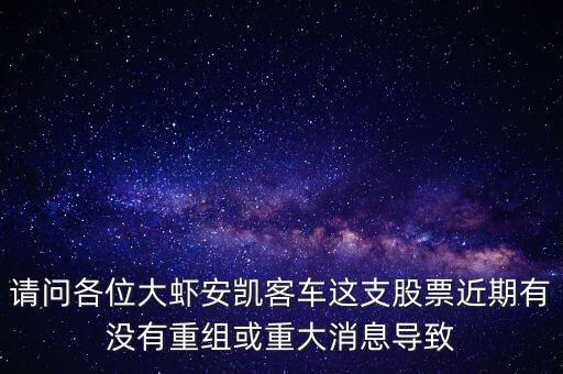 請(qǐng)問(wèn)各位大蝦安凱客車這支股票近期有沒(méi)有重組或重大消息導(dǎo)致