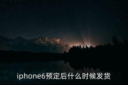 iphone6預(yù)定后什么時(shí)候發(fā)貨