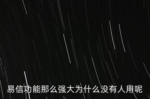 易信功能那么強(qiáng)大為什么沒有人用呢