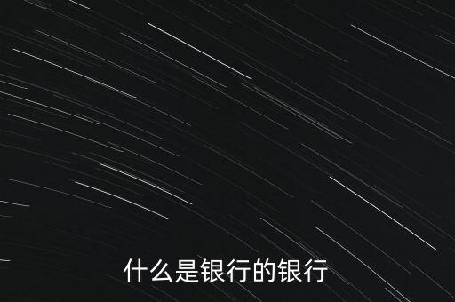 什么是銀行的銀行