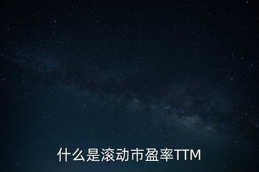 市盈率ttm什么意思，什么是滾動市盈率TTM