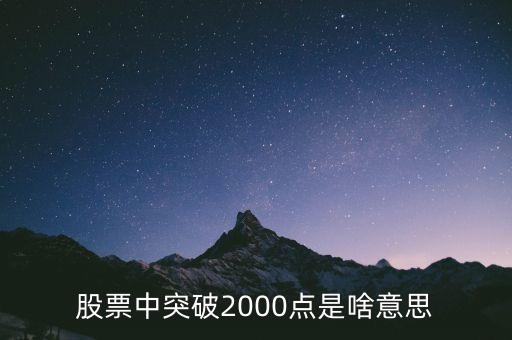 股票2000點是什么意思，股票中突破2000點是啥意思