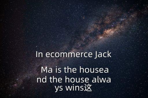 為什么莊家總是贏家，In ecommerce Jack Ma is the houseand the house always wins這