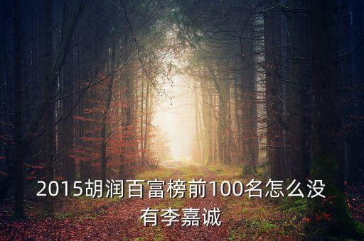 2015胡潤(rùn)百富榜前100名怎么沒有李嘉誠(chéng)