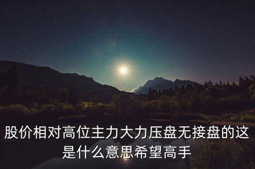 主力壓盤是什么意思，我現(xiàn)在買的這只股票一張上去就有大單壓盤主力到底什么意思