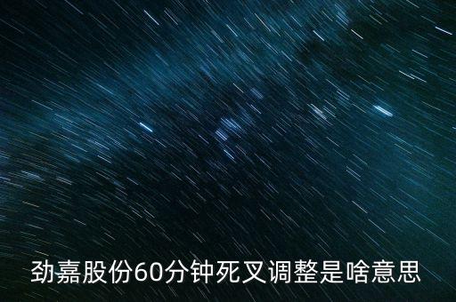 勁嘉股份60分鐘死叉調整是啥意思