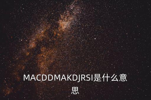 MACDDMAKDJRSI是什么意思