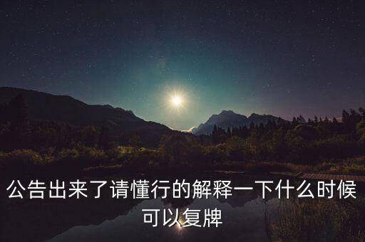 公告出來了請(qǐng)懂行的解釋一下什么時(shí)候可以復(fù)牌