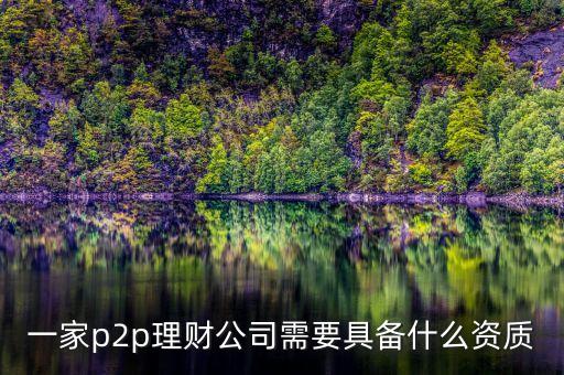 一家p2p理財公司需要具備什么資質(zhì)