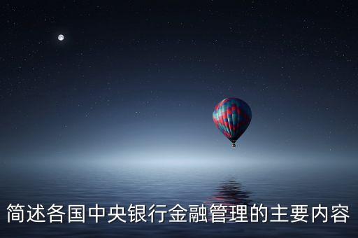 簡述各國中央銀行金融管理的主要內容