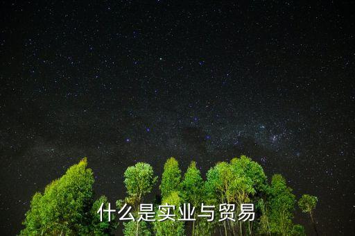 什么是實體貿(mào)易，什么是實業(yè)與貿(mào)易