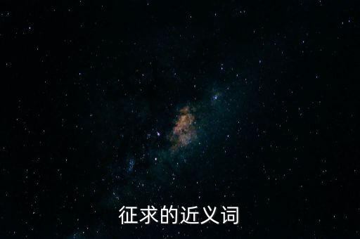 征收的近義詞是什么，征得的近義詞