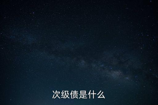 什么是永續(xù)次級(jí)債，次級(jí)債是什么