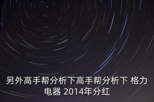 格力為什么分紅高，估計格力電器2017的分紅是多少