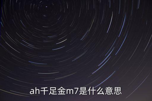 ah千足金m7是什么意思