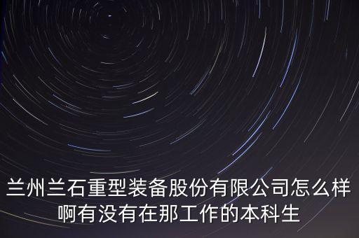 蘭石重裝是做什么的，蘭石集團(tuán)重裝怎么樣