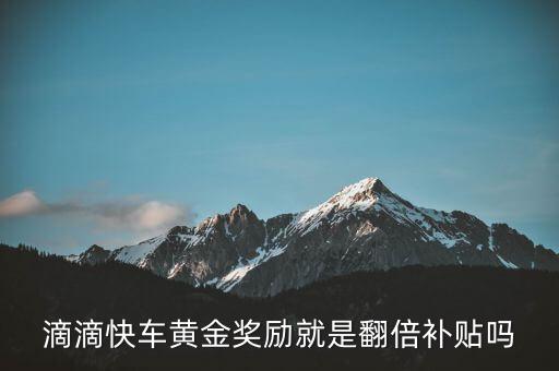 滴滴快車(chē)黃金獎(jiǎng)勵(lì)就是翻倍補(bǔ)貼嗎