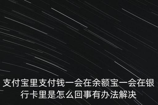 支付寶里支付錢一會(huì)在余額寶一會(huì)在銀行卡里是怎么回事有辦法解決