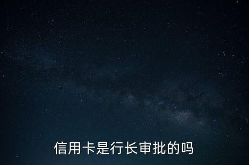 信用卡是行長(zhǎng)審批的嗎