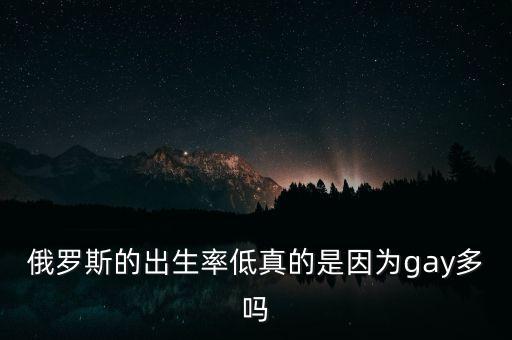 俄羅斯的出生率低真的是因?yàn)間ay多嗎