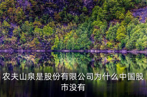 農(nóng)夫山泉為什么不上市，農(nóng)夫山泉是股份有限公司為什么中國股市沒有