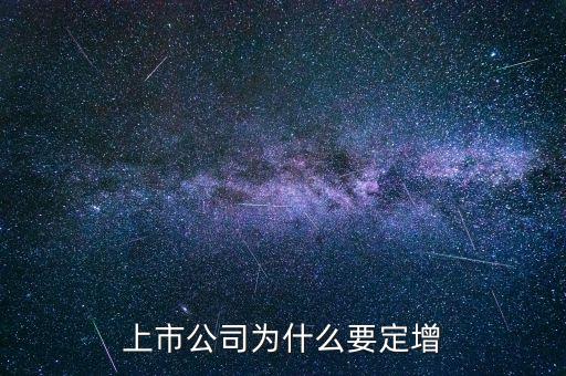 上市公司為什么要定增，上市公司為什么要定增