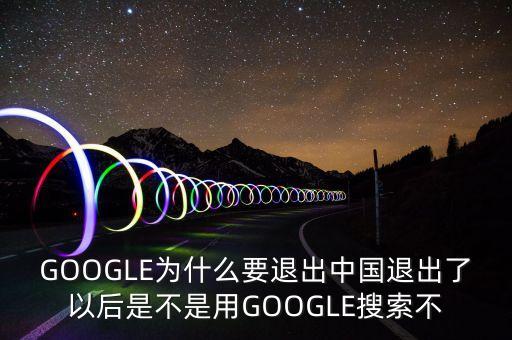 google為什么出中國，谷歌到底為何退出中國市場(chǎng)對(duì)我們上網(wǎng)有何影響