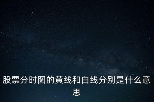 股票分時圖的黃線和白線分別是什么意思