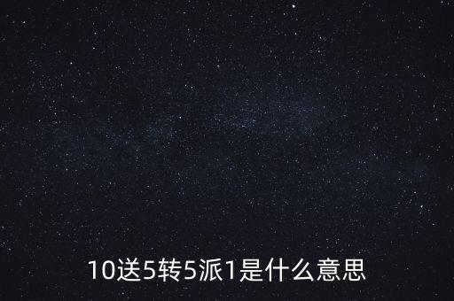 10轉(zhuǎn)10送5派1元是什么意思，10送5轉(zhuǎn)5派1是什么意思