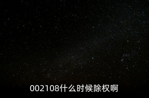 002108什么時(shí)候除權(quán)啊