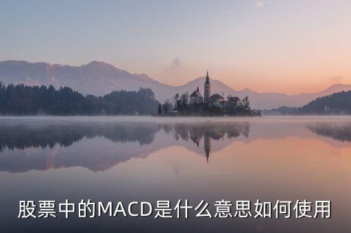 股票中的MACD是什么意思如何使用