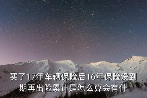 買了17年車輛保險后16年保險沒到期再出險累計是怎么算會有什