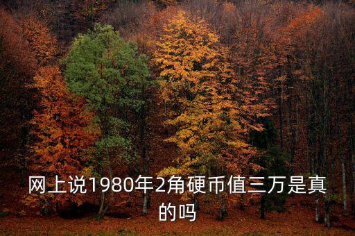 網上說1980年2角硬幣值三萬是真的嗎