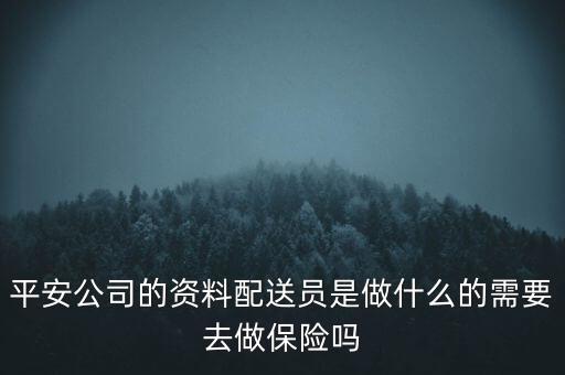 保險(xiǎn)資料配送員做什么，中國太平保險(xiǎn)公司的資料員做什么的會(huì)不會(huì)也是做業(yè)務(wù)的幌子啊