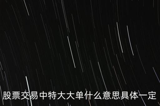 股票交易中特大大單什么意思具體一定