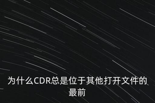 為什么CDR總是位于其他打開文件的最前