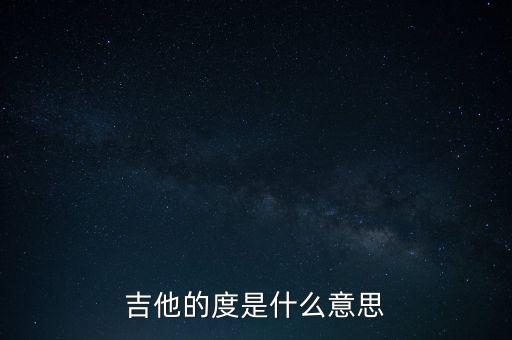 吉他的度是什么意思