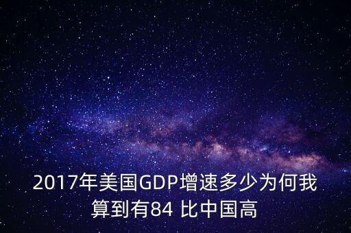 2017年美國(guó)GDP增速多少為何我算到有84 比中國(guó)高