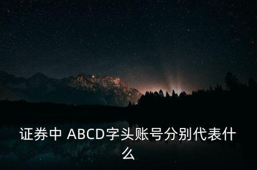 證券中 ABCD字頭賬號分別代表什么