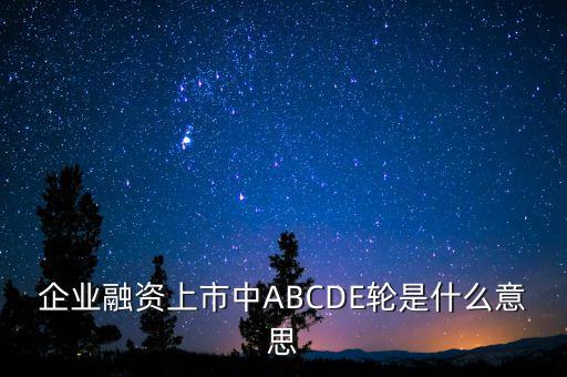 abc輪融資是什么意思，ABC輪投資是什么意思