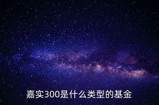 嘉實300是什么類型的基金