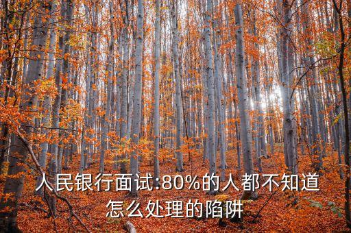  人民銀行面試:80%的人都不知道怎么處理的陷阱