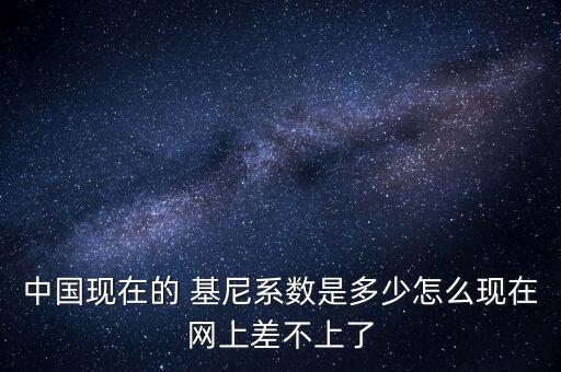 中國(guó)現(xiàn)在的 基尼系數(shù)是多少怎么現(xiàn)在網(wǎng)上差不上了