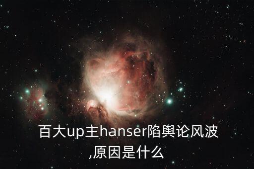  百大up主hanser陷輿論風(fēng)波,原因是什么