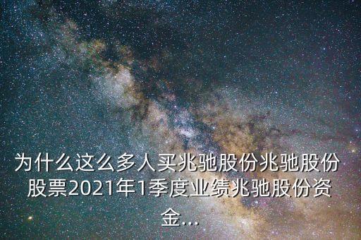 為什么這么多人買兆馳股份兆馳股份 股票2021年1季度業(yè)績兆馳股份資金...